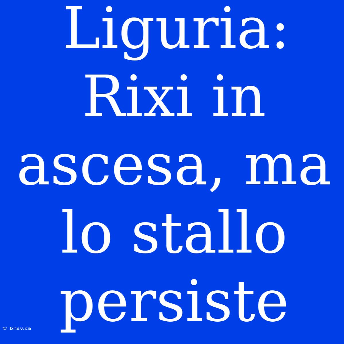 Liguria: Rixi In Ascesa, Ma Lo Stallo Persiste