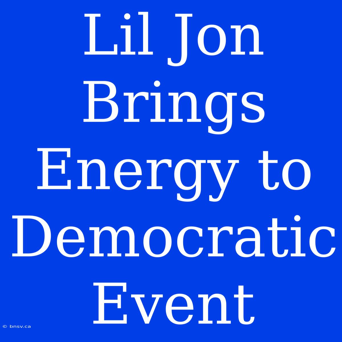 Lil Jon Brings Energy To Democratic Event