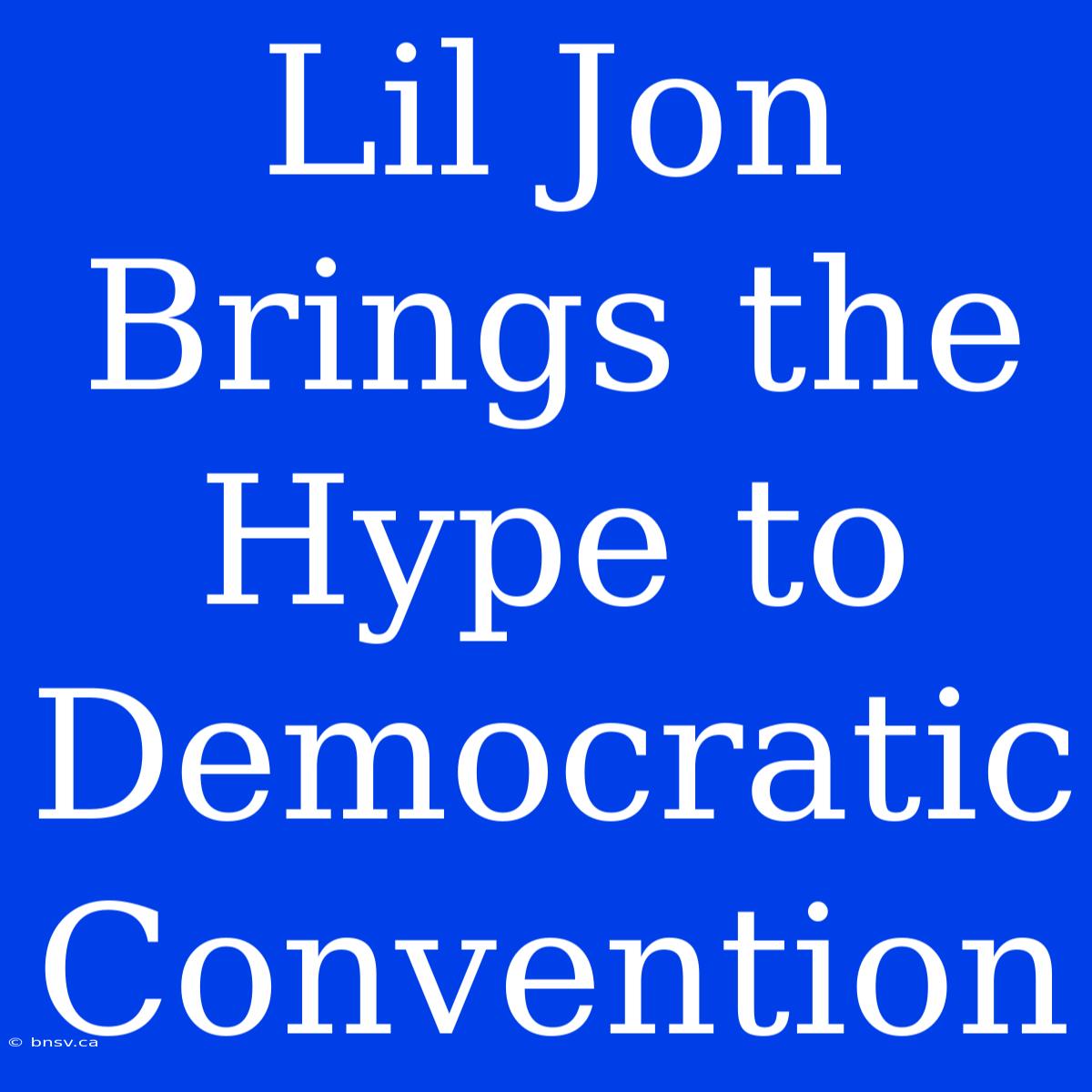 Lil Jon Brings The Hype To Democratic Convention