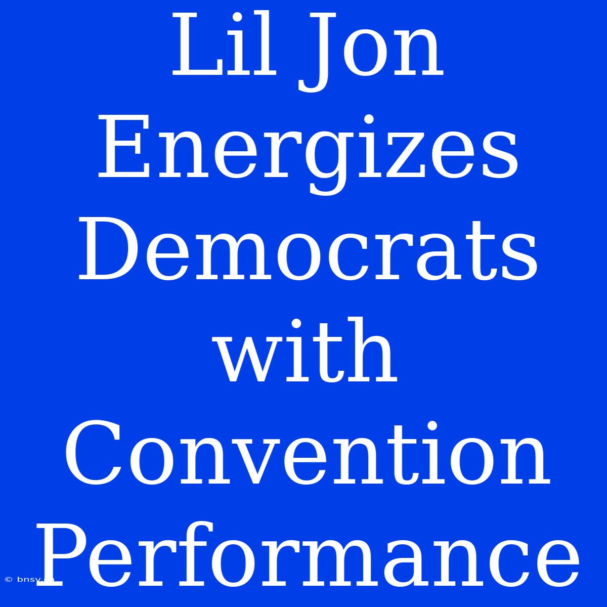 Lil Jon Energizes Democrats With Convention Performance