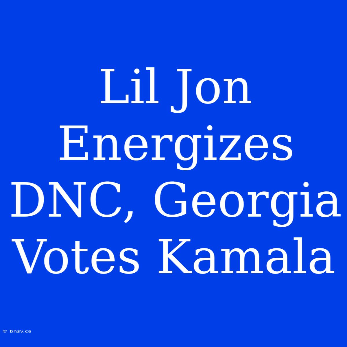 Lil Jon Energizes DNC, Georgia Votes Kamala