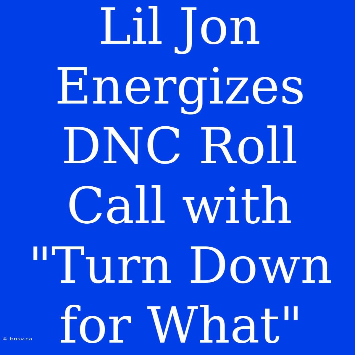 Lil Jon Energizes DNC Roll Call With 