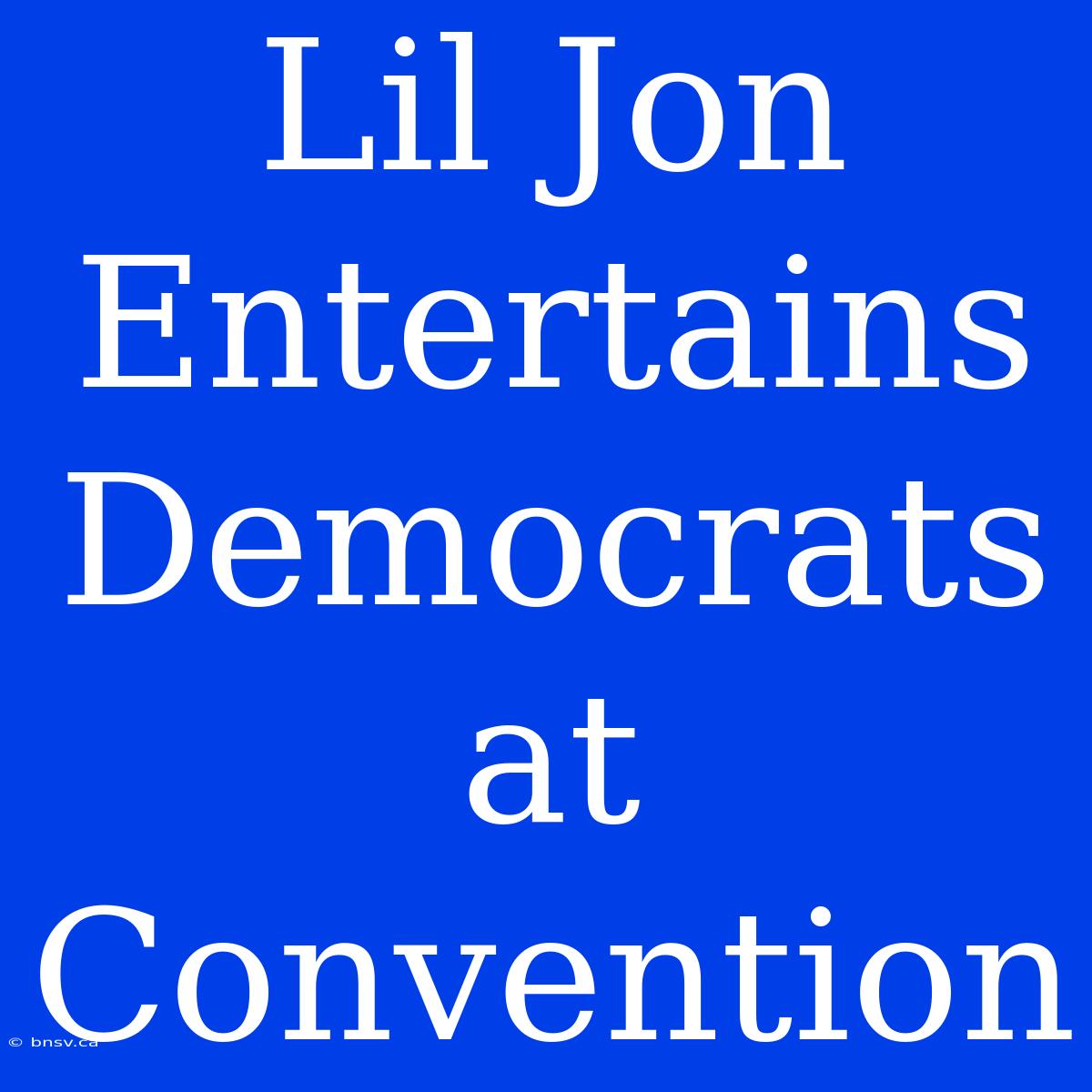 Lil Jon Entertains Democrats At Convention