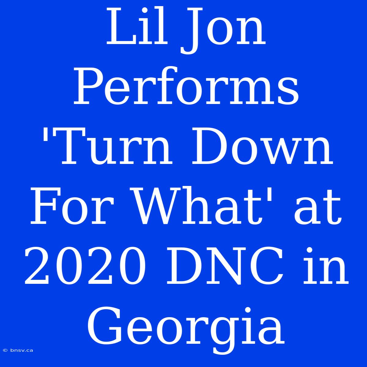 Lil Jon Performs 'Turn Down For What' At 2020 DNC In Georgia