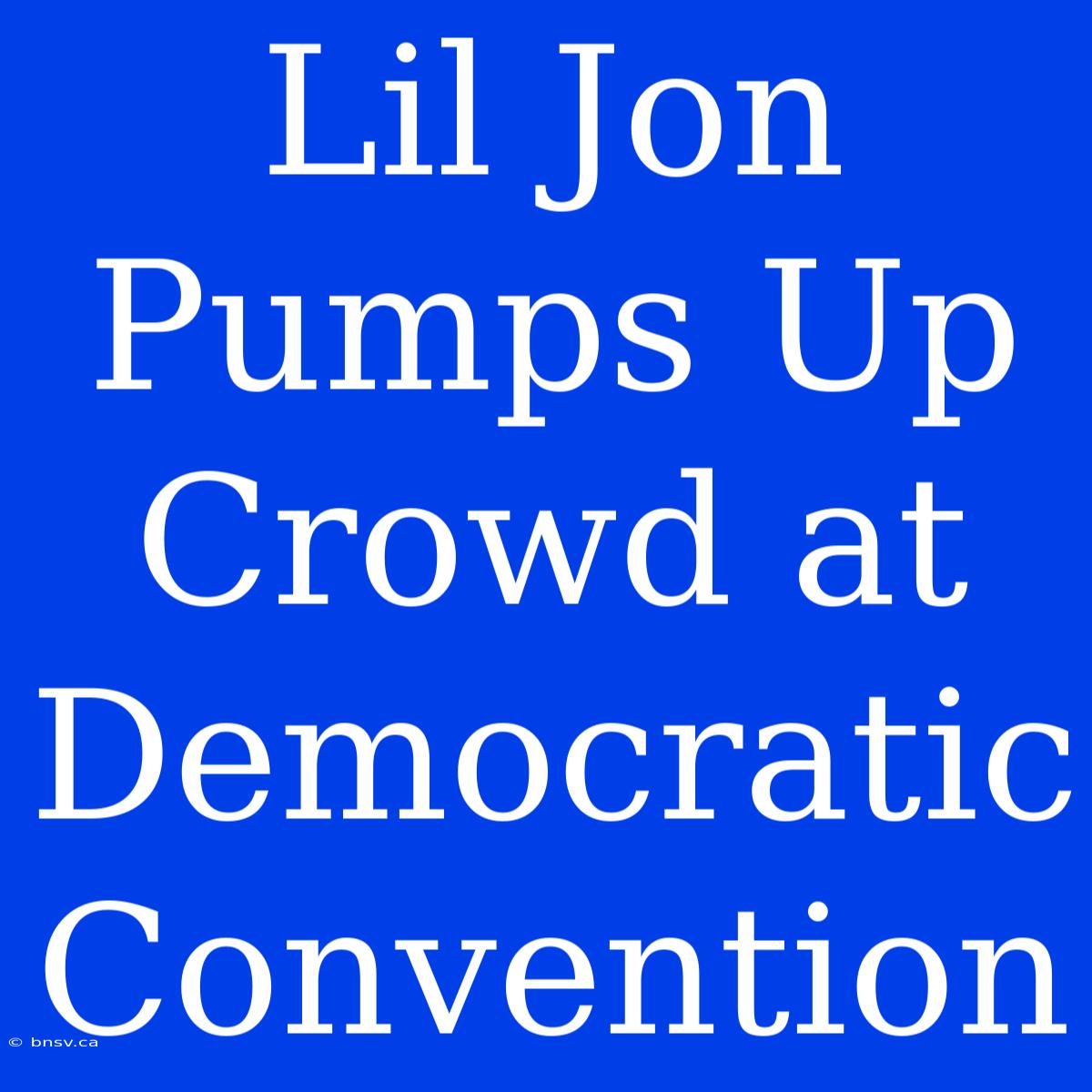 Lil Jon Pumps Up Crowd At Democratic Convention