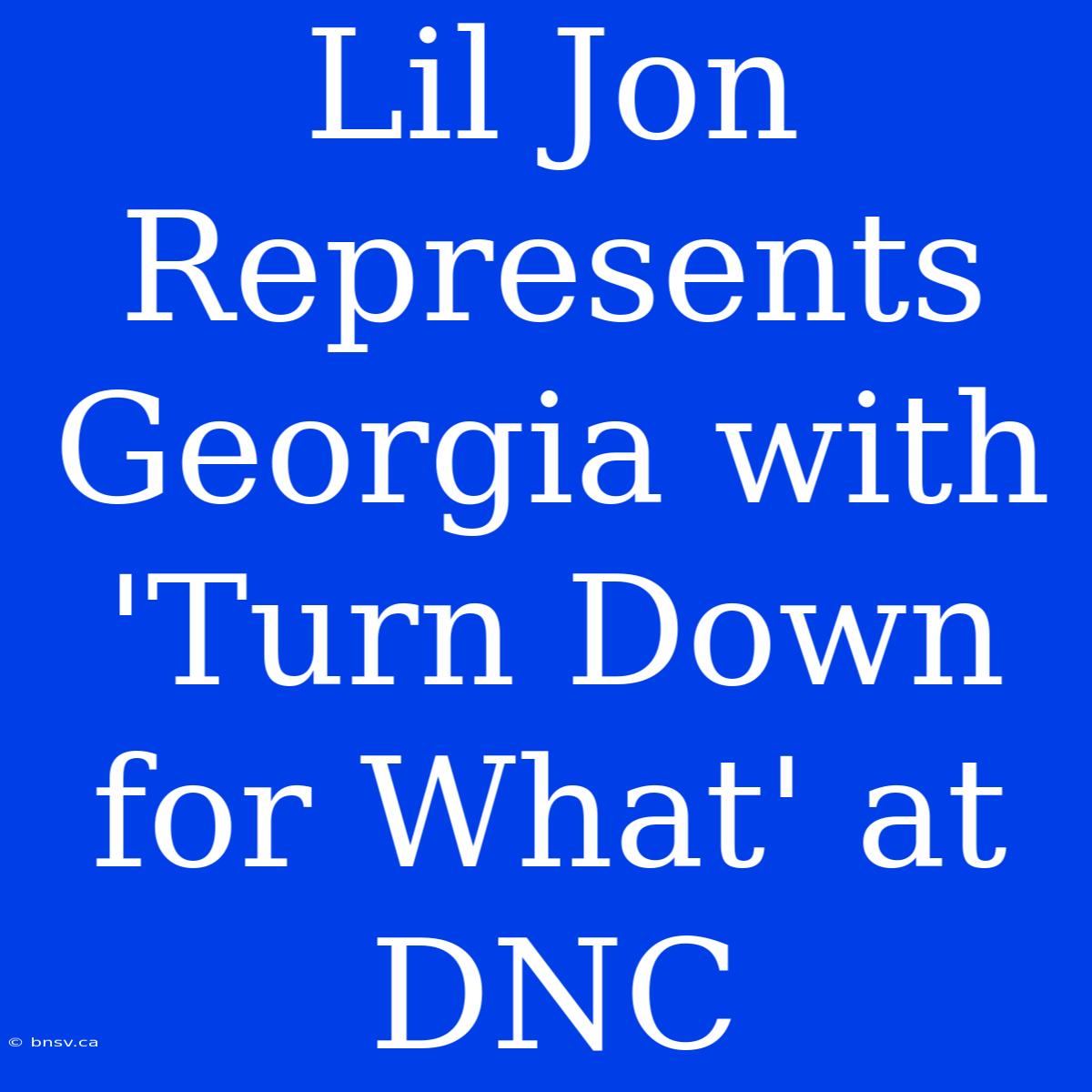 Lil Jon Represents Georgia With 'Turn Down For What' At DNC