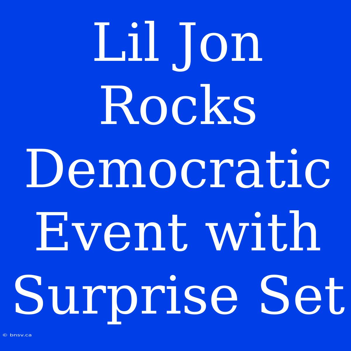 Lil Jon Rocks Democratic Event With Surprise Set