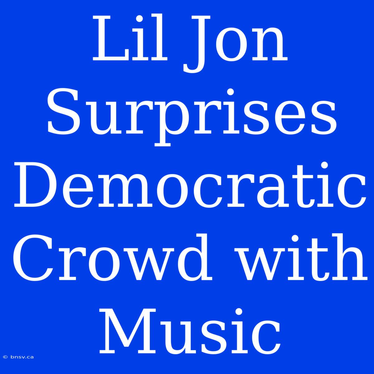 Lil Jon Surprises Democratic Crowd With Music