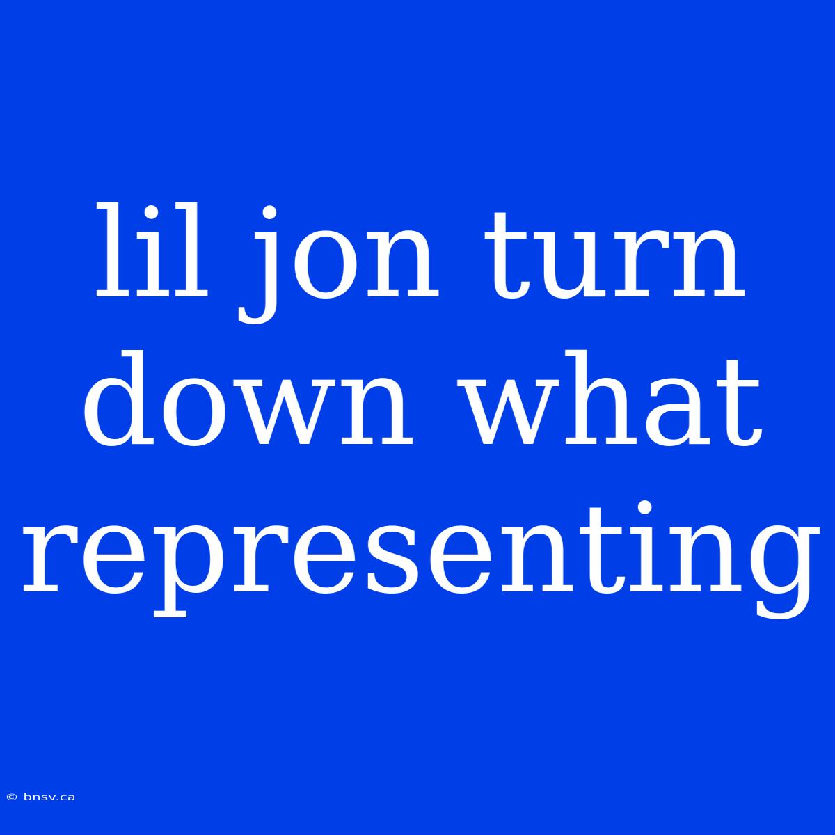 Lil Jon Turn Down What Representing