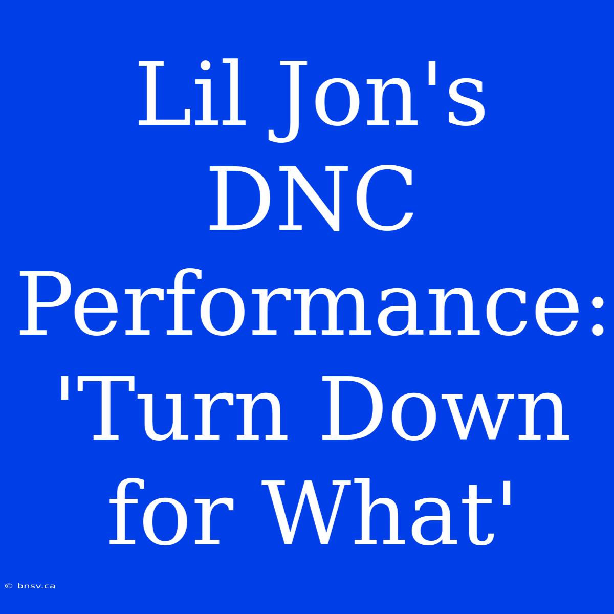 Lil Jon's DNC Performance: 'Turn Down For What'