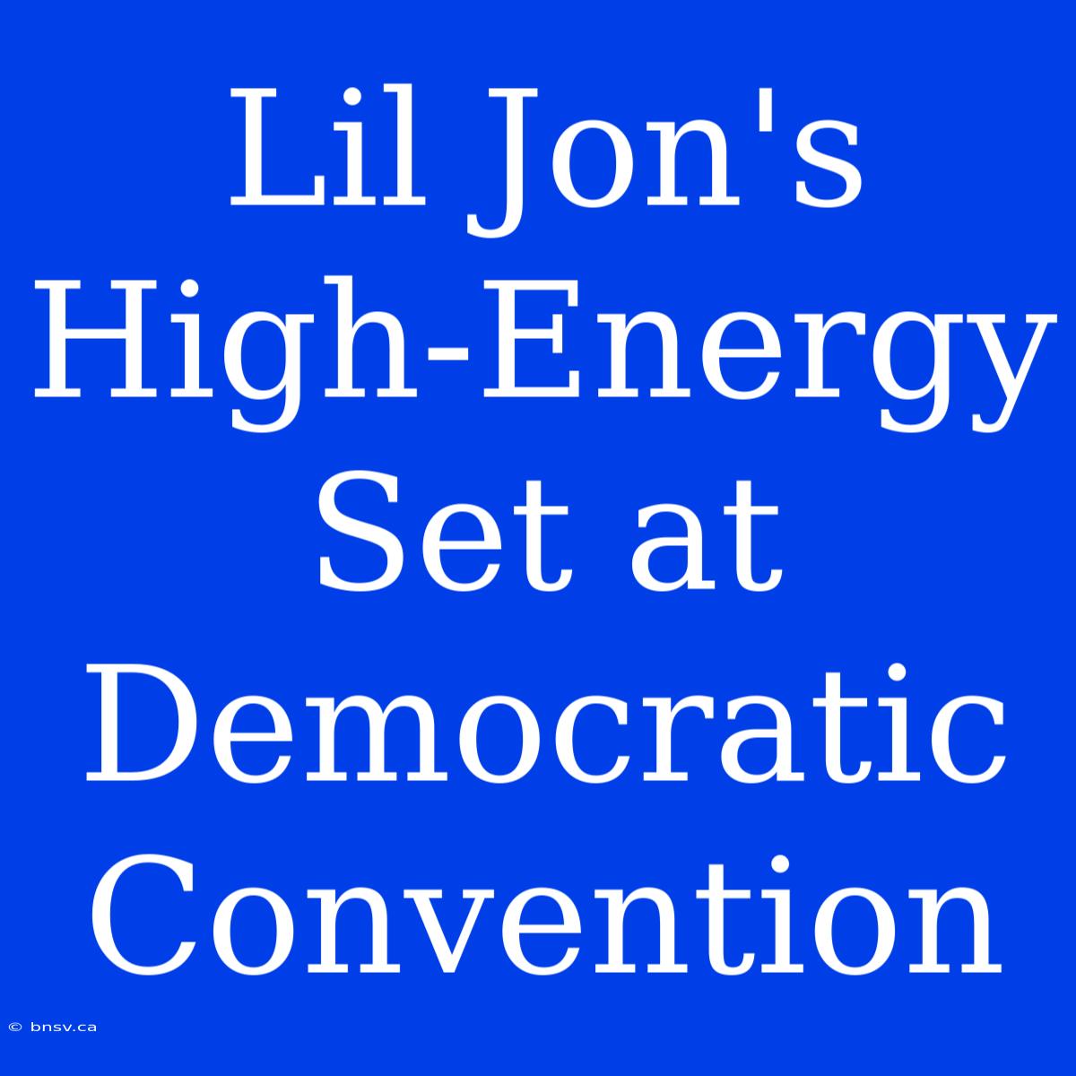 Lil Jon's High-Energy Set At Democratic Convention