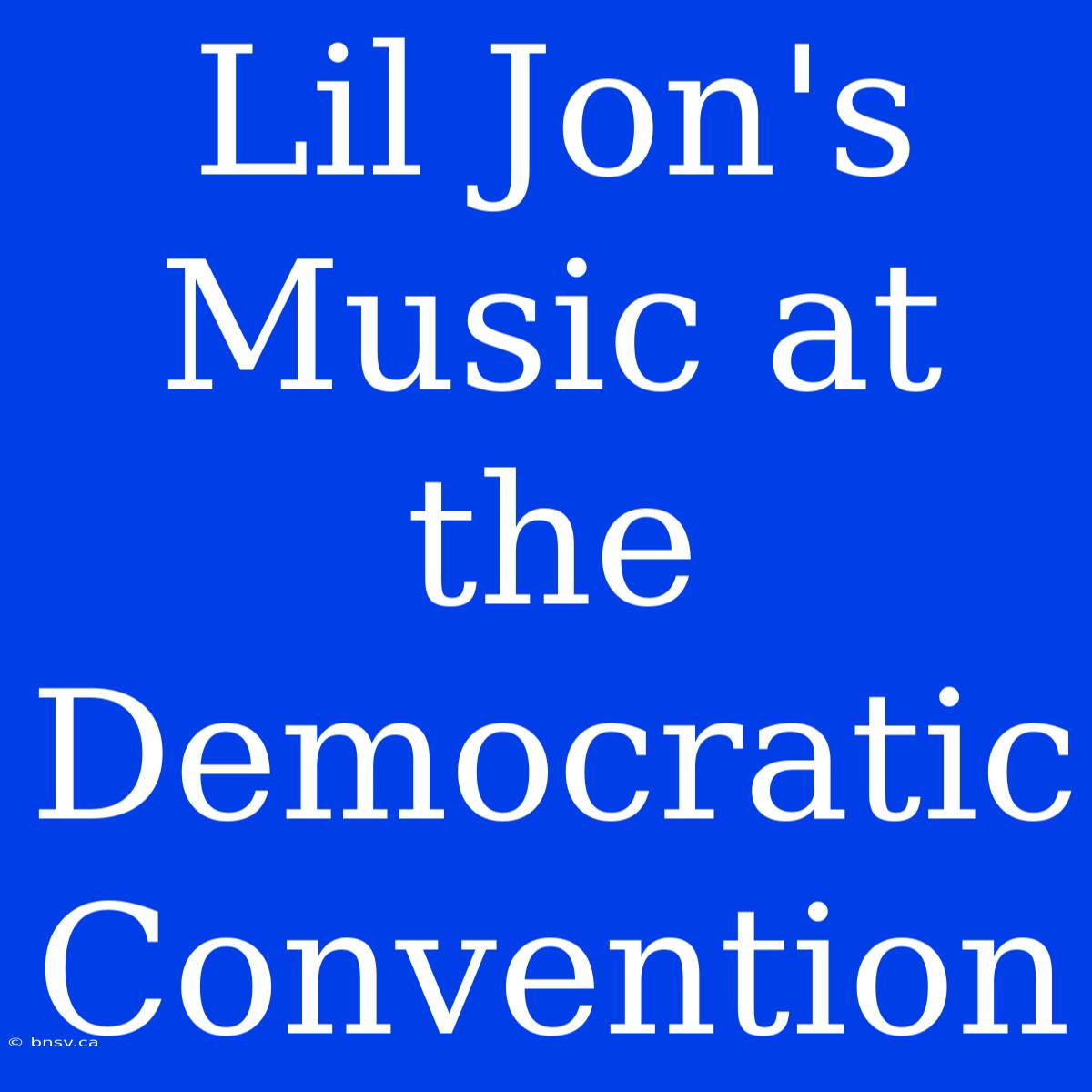 Lil Jon's Music At The Democratic Convention