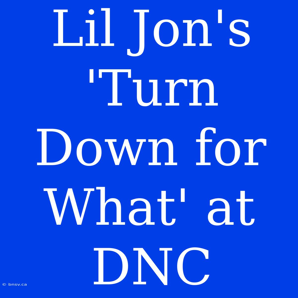 Lil Jon's 'Turn Down For What' At DNC