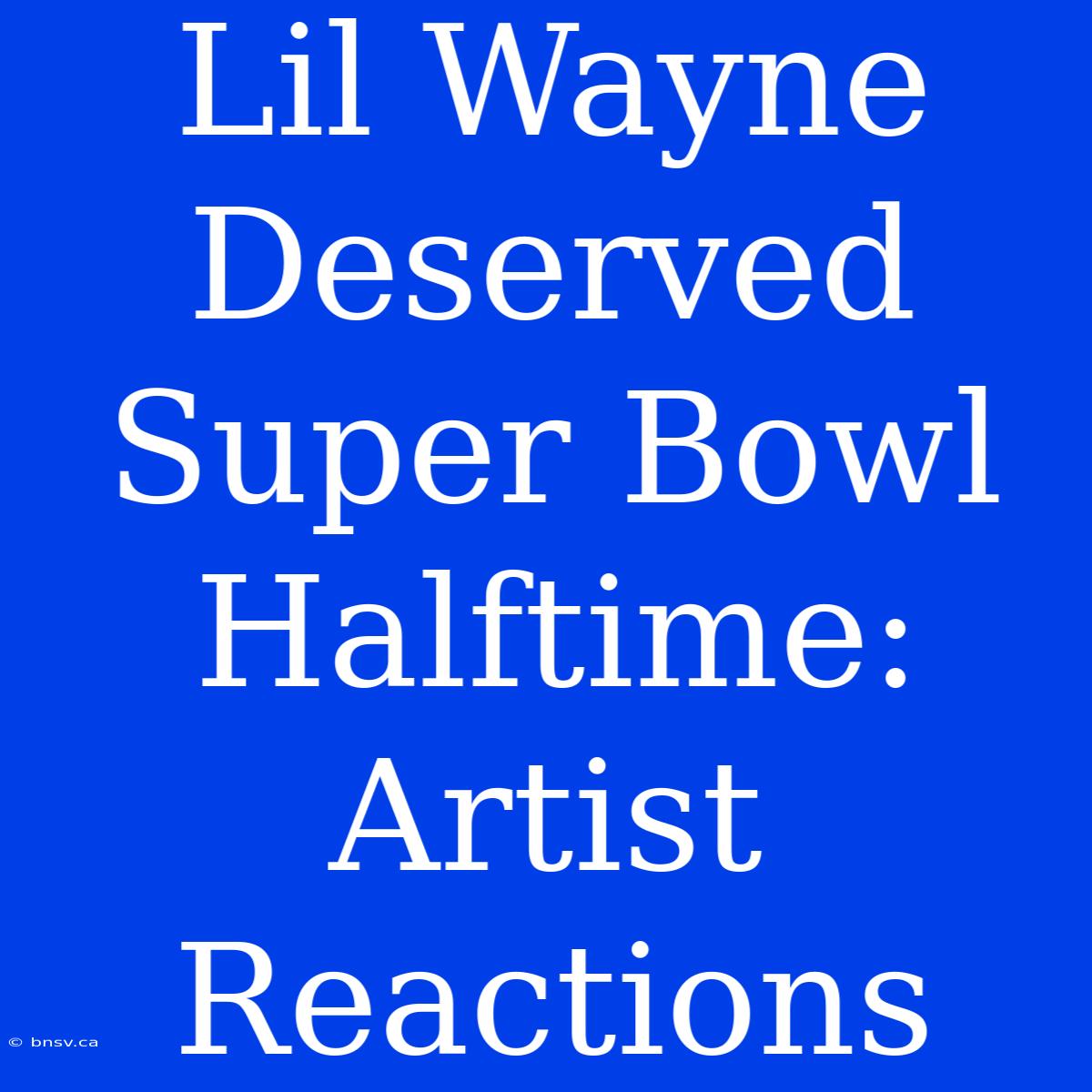 Lil Wayne Deserved Super Bowl Halftime: Artist Reactions