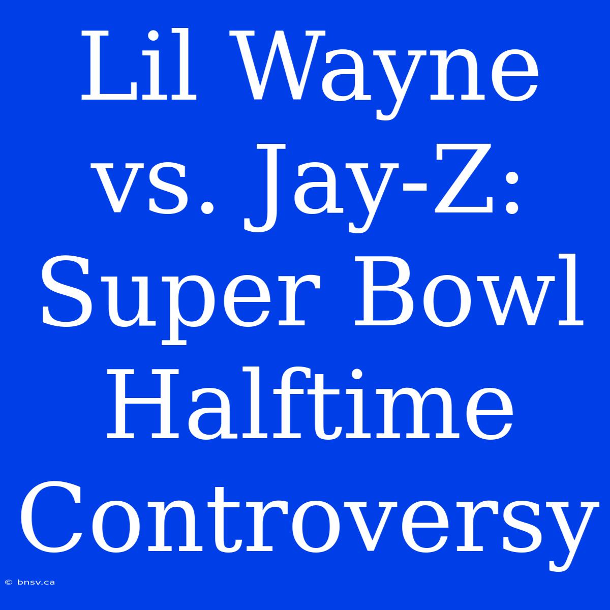 Lil Wayne Vs. Jay-Z: Super Bowl Halftime Controversy