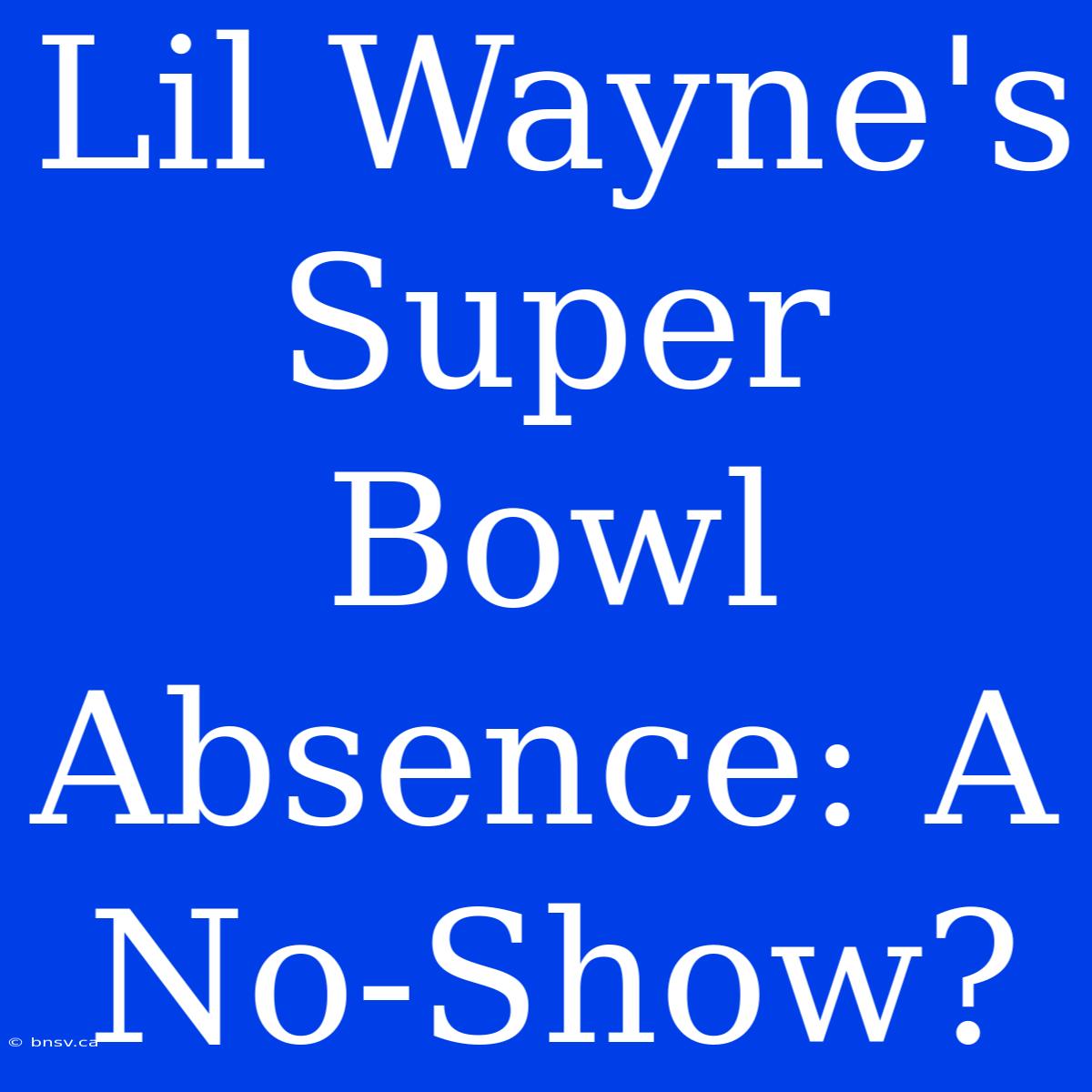 Lil Wayne's Super Bowl Absence: A No-Show?