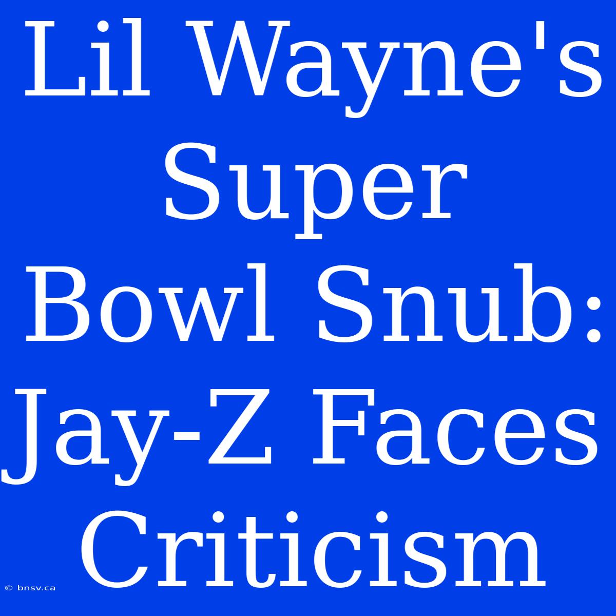 Lil Wayne's Super Bowl Snub: Jay-Z Faces Criticism