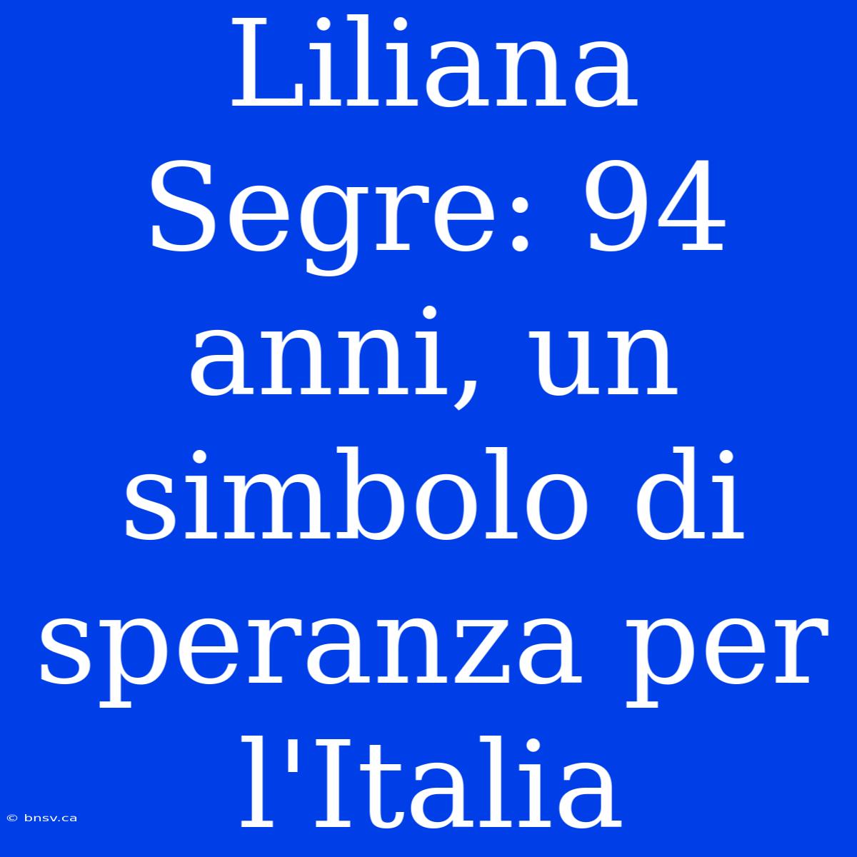 Liliana Segre: 94 Anni, Un Simbolo Di Speranza Per L'Italia