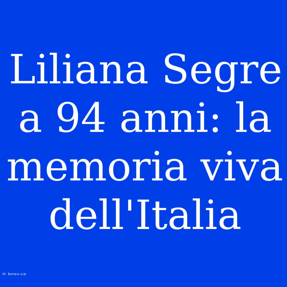 Liliana Segre A 94 Anni: La Memoria Viva Dell'Italia