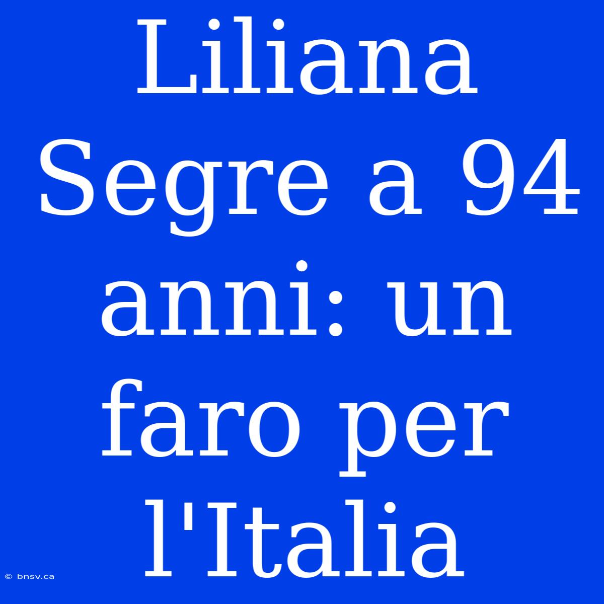 Liliana Segre A 94 Anni: Un Faro Per L'Italia