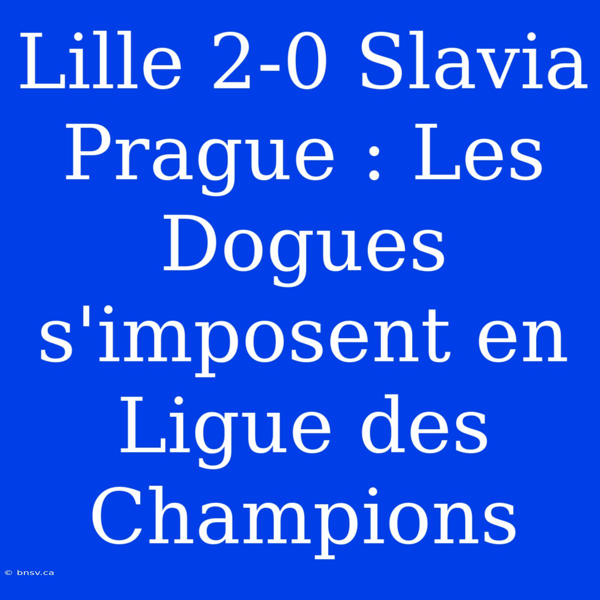 Lille 2-0 Slavia Prague : Les Dogues S'imposent En Ligue Des Champions