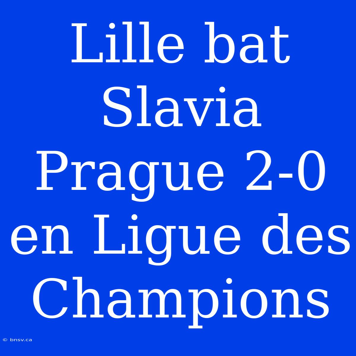 Lille Bat Slavia Prague 2-0 En Ligue Des Champions