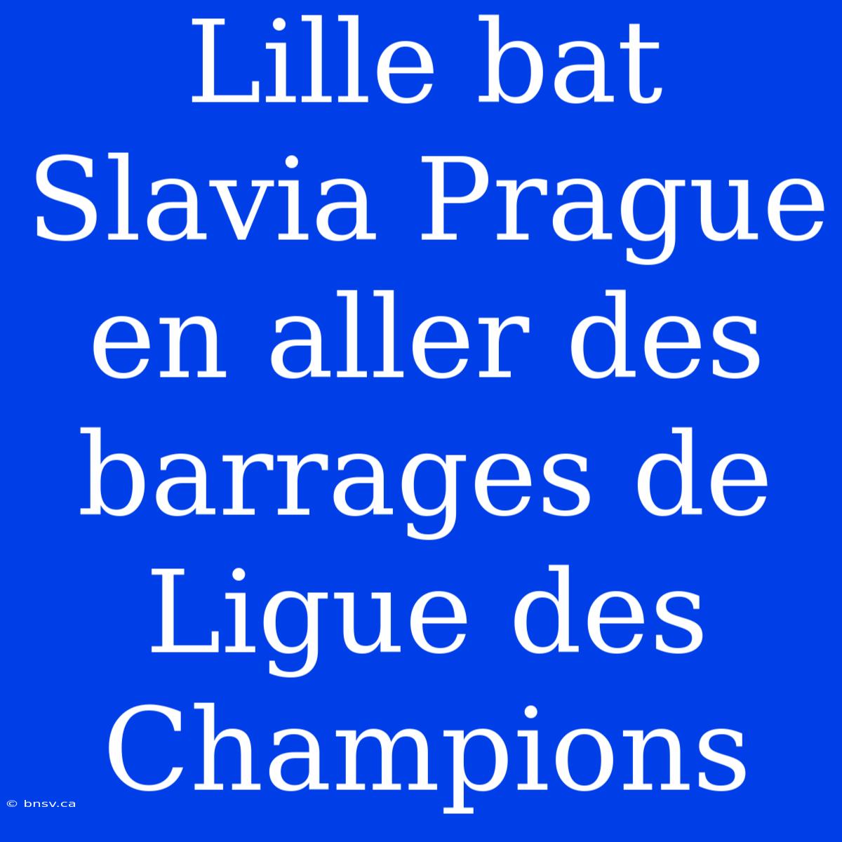 Lille Bat Slavia Prague En Aller Des Barrages De Ligue Des Champions