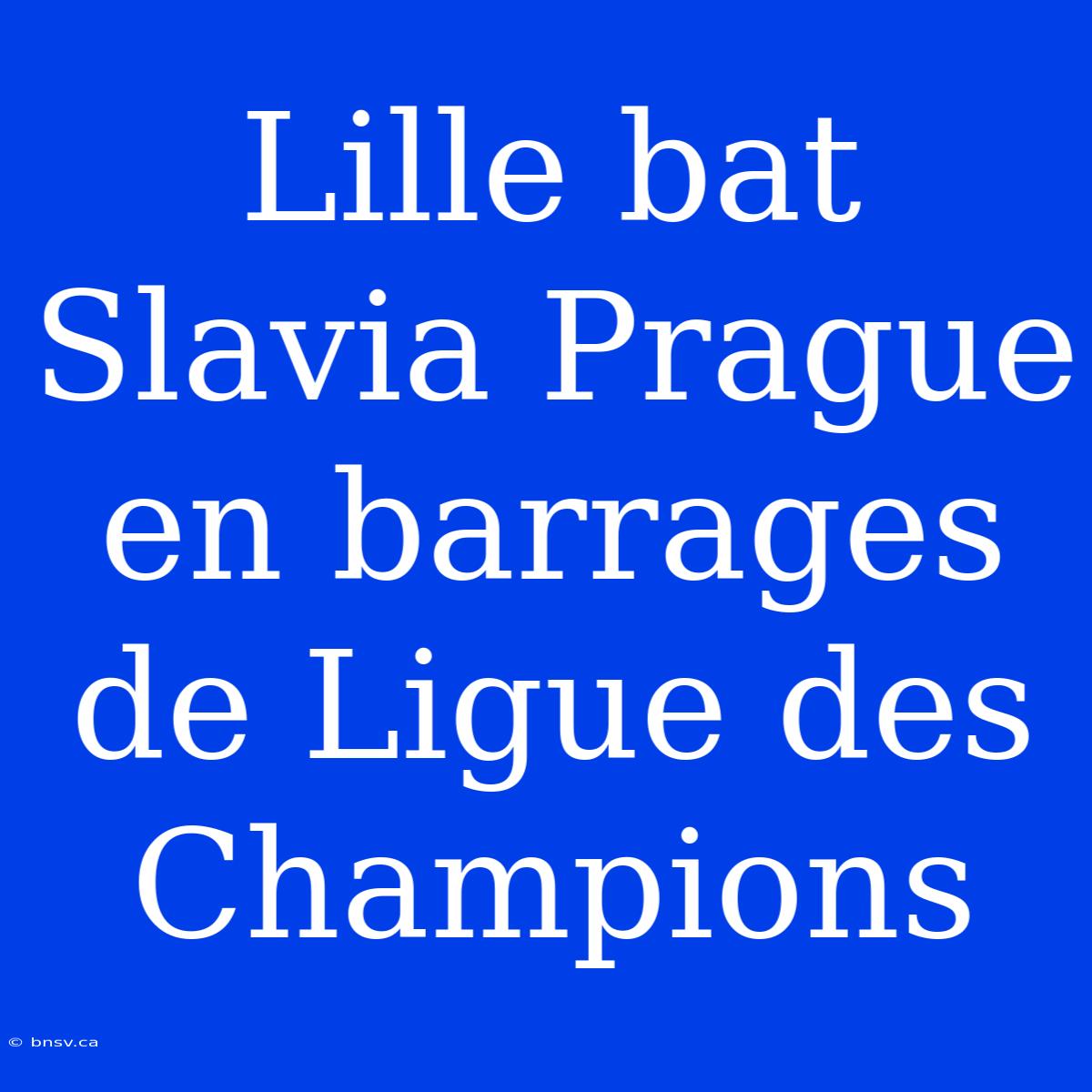 Lille Bat Slavia Prague En Barrages De Ligue Des Champions