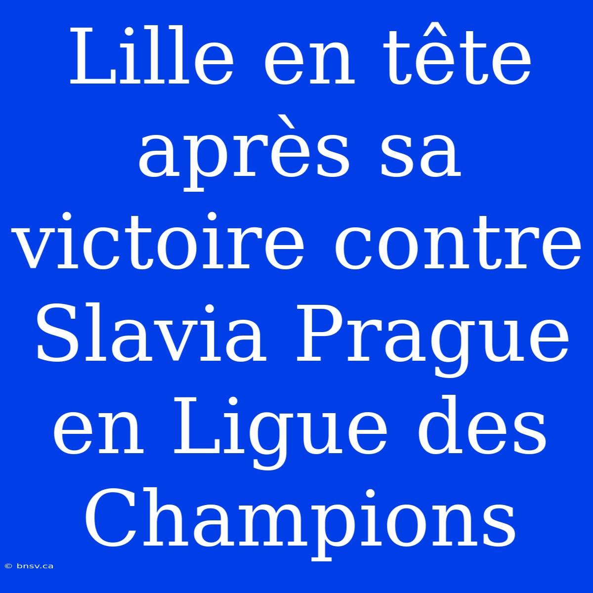 Lille En Tête Après Sa Victoire Contre Slavia Prague En Ligue Des Champions