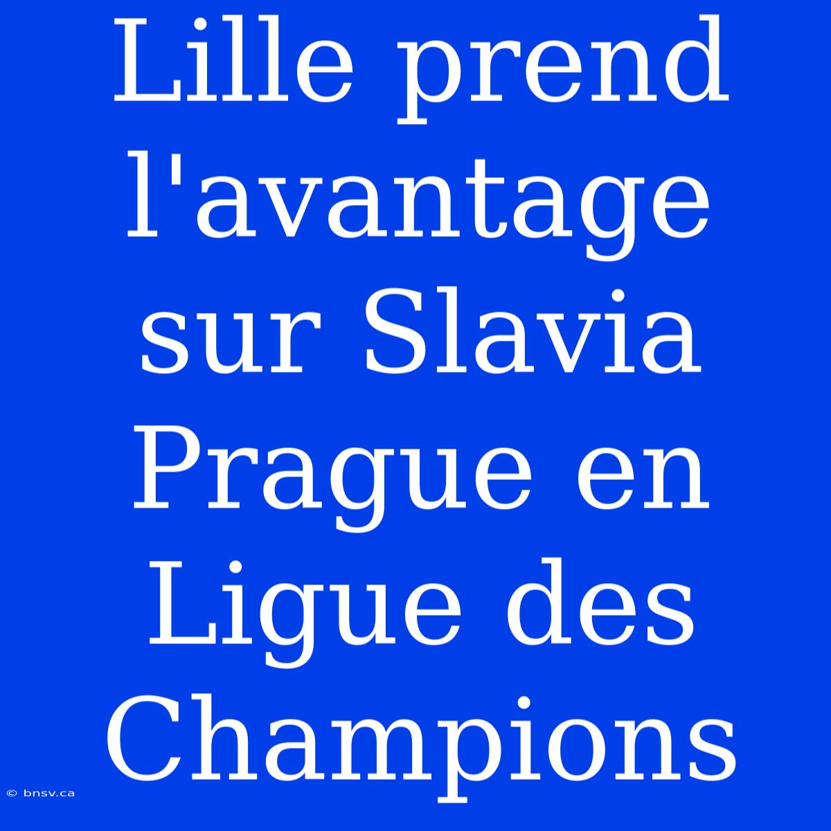 Lille Prend L'avantage Sur Slavia Prague En Ligue Des Champions