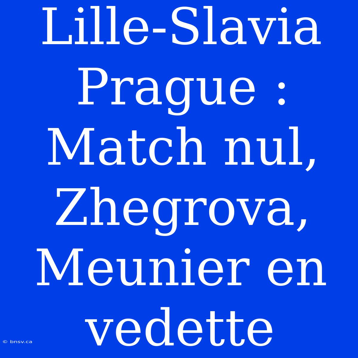 Lille-Slavia Prague : Match Nul, Zhegrova, Meunier En Vedette