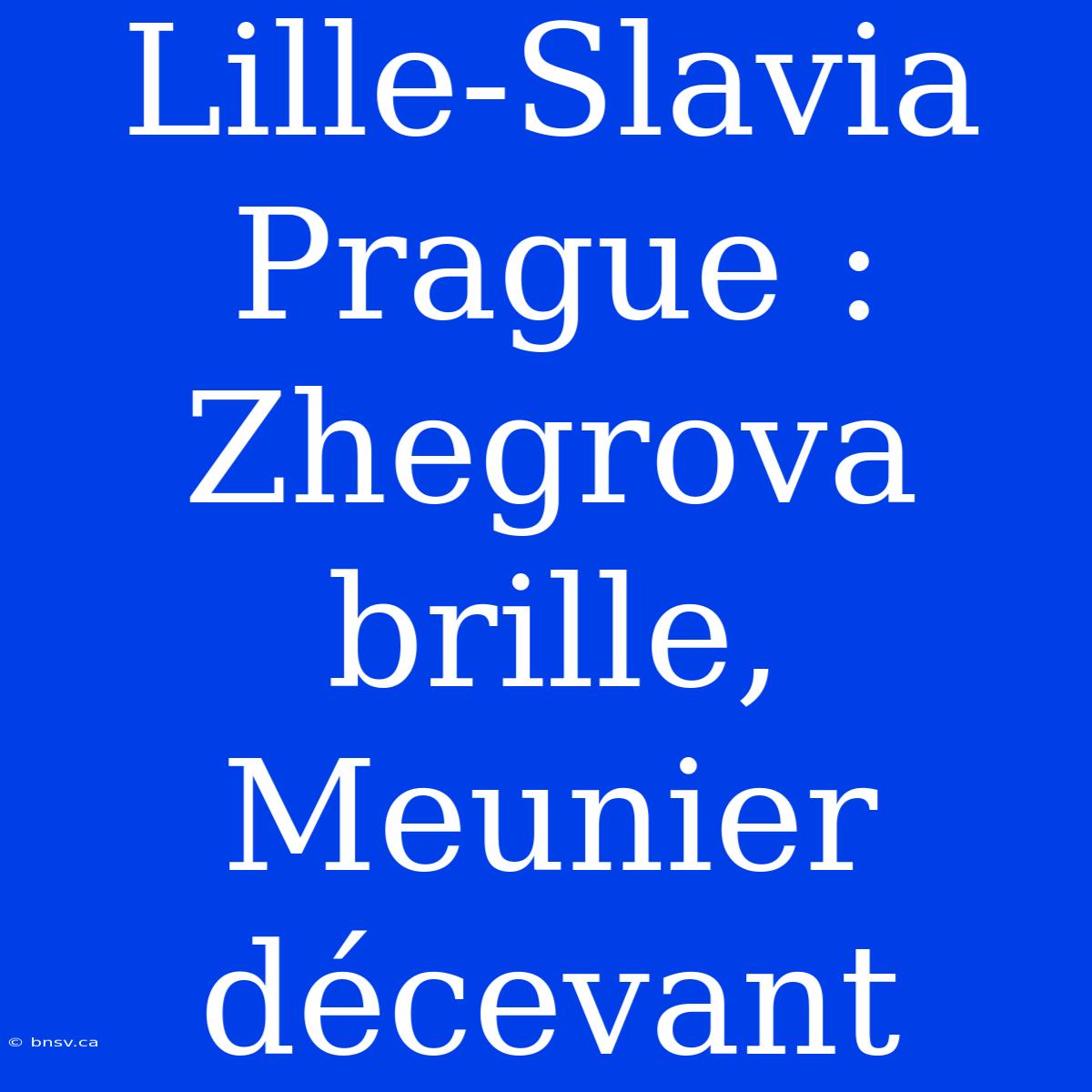 Lille-Slavia Prague : Zhegrova Brille, Meunier Décevant