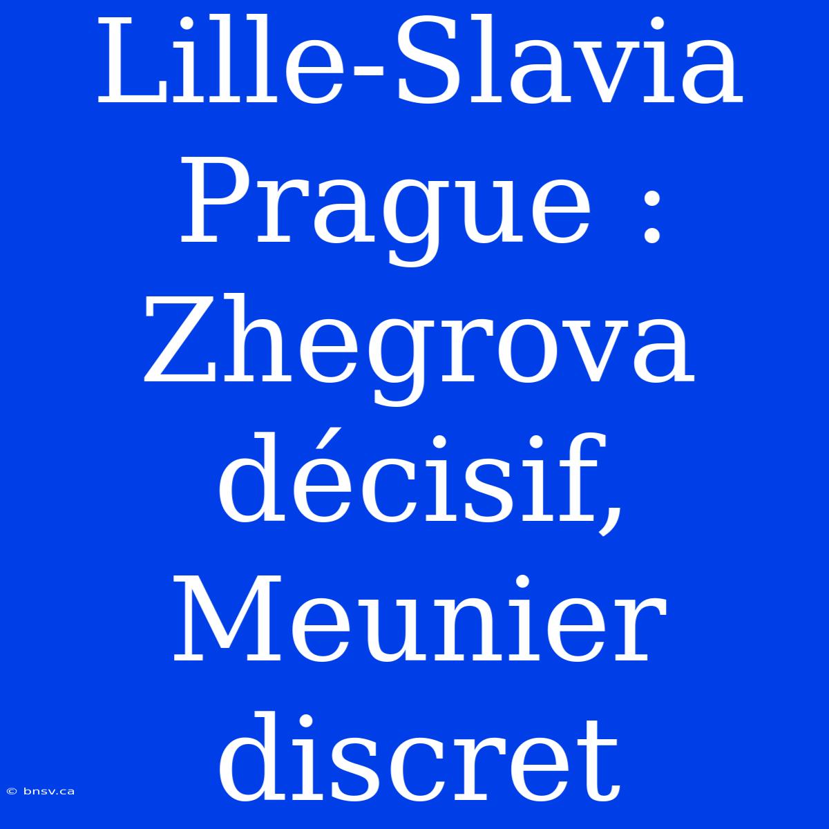 Lille-Slavia Prague : Zhegrova Décisif, Meunier Discret