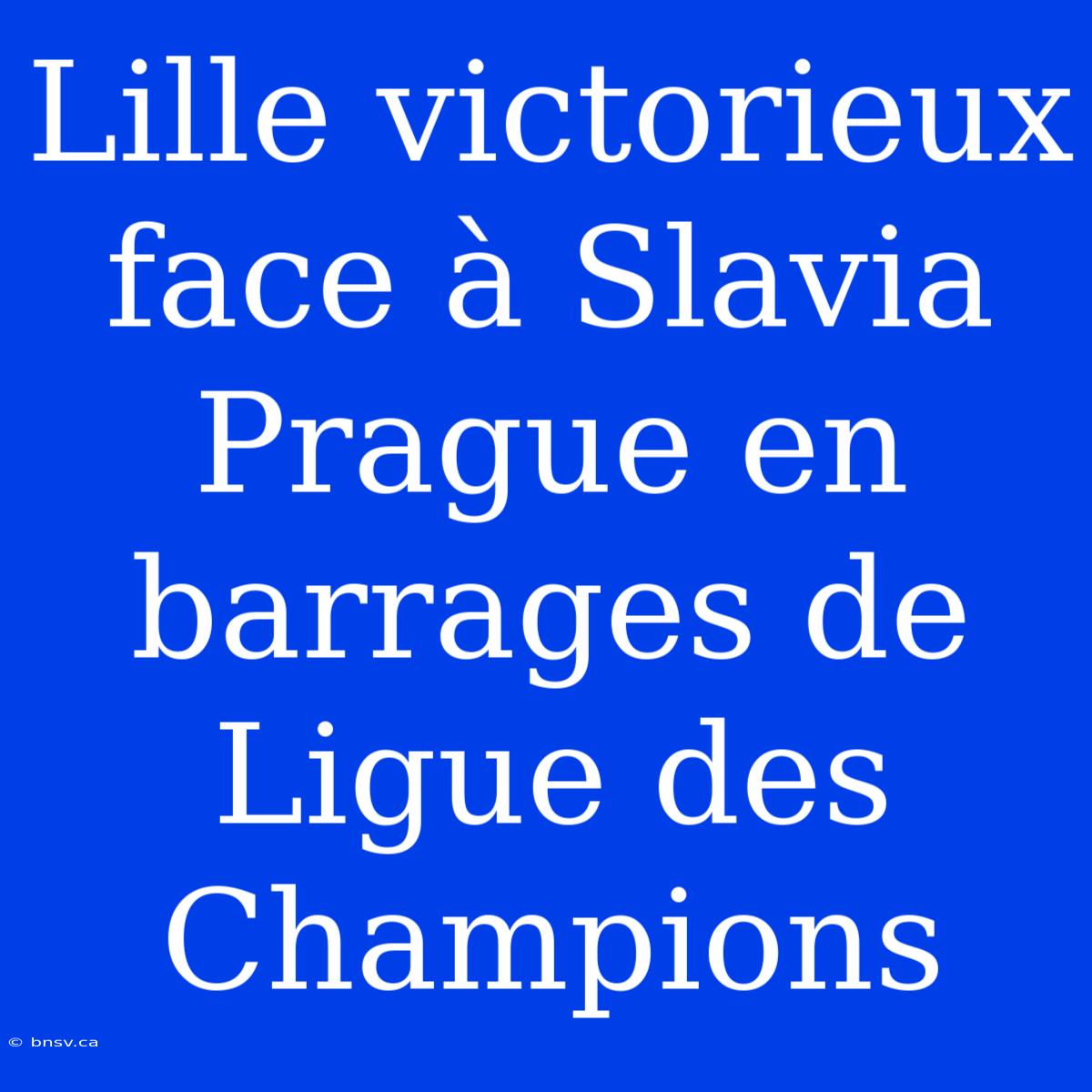 Lille Victorieux Face À Slavia Prague En Barrages De Ligue Des Champions