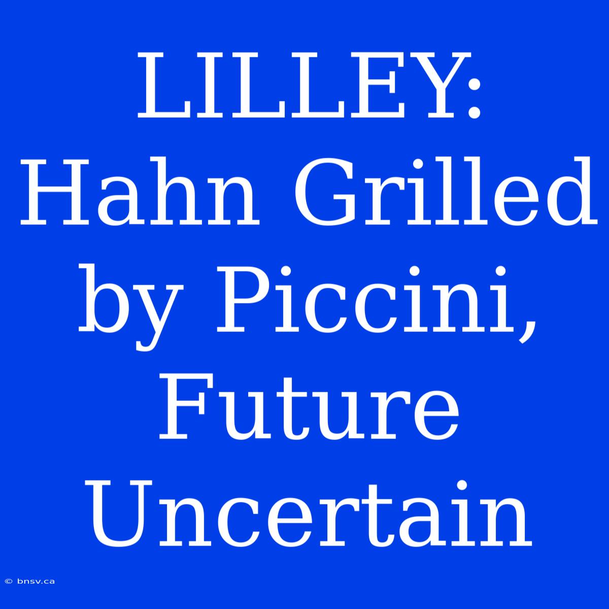 LILLEY: Hahn Grilled By Piccini, Future Uncertain