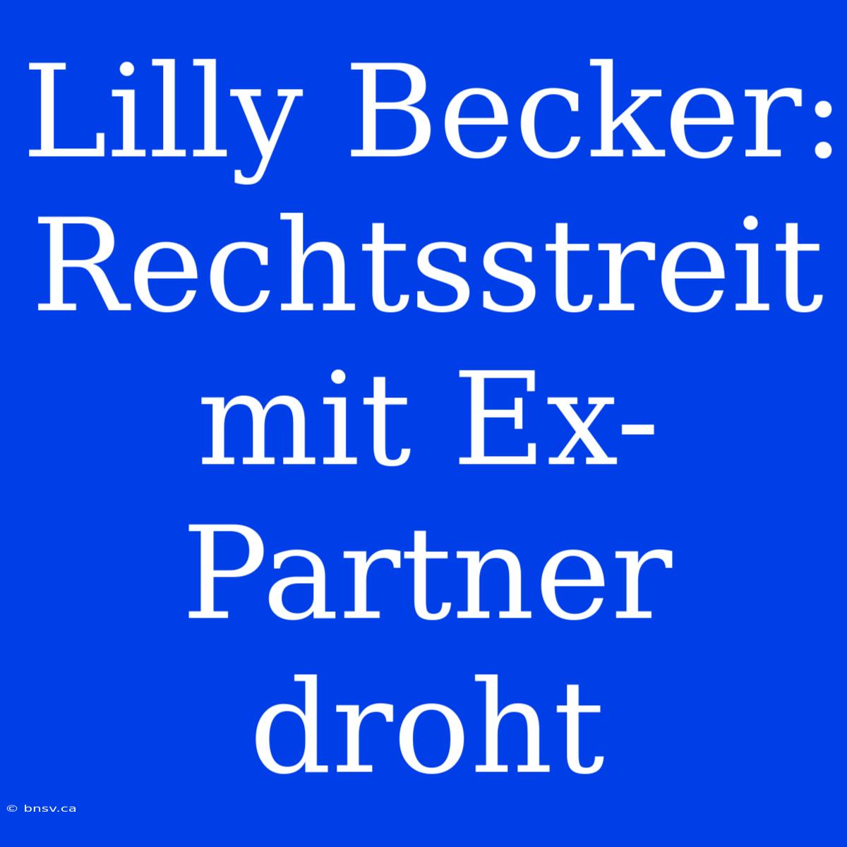 Lilly Becker: Rechtsstreit Mit Ex-Partner Droht