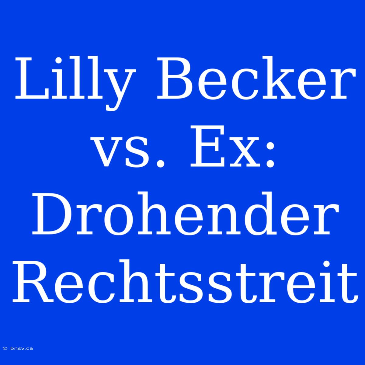 Lilly Becker Vs. Ex: Drohender Rechtsstreit