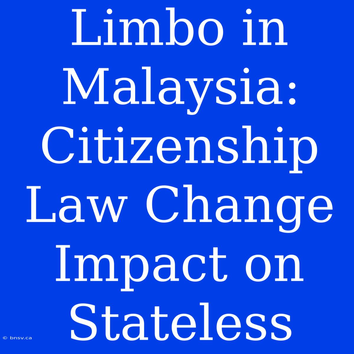 Limbo In Malaysia: Citizenship Law Change Impact On Stateless