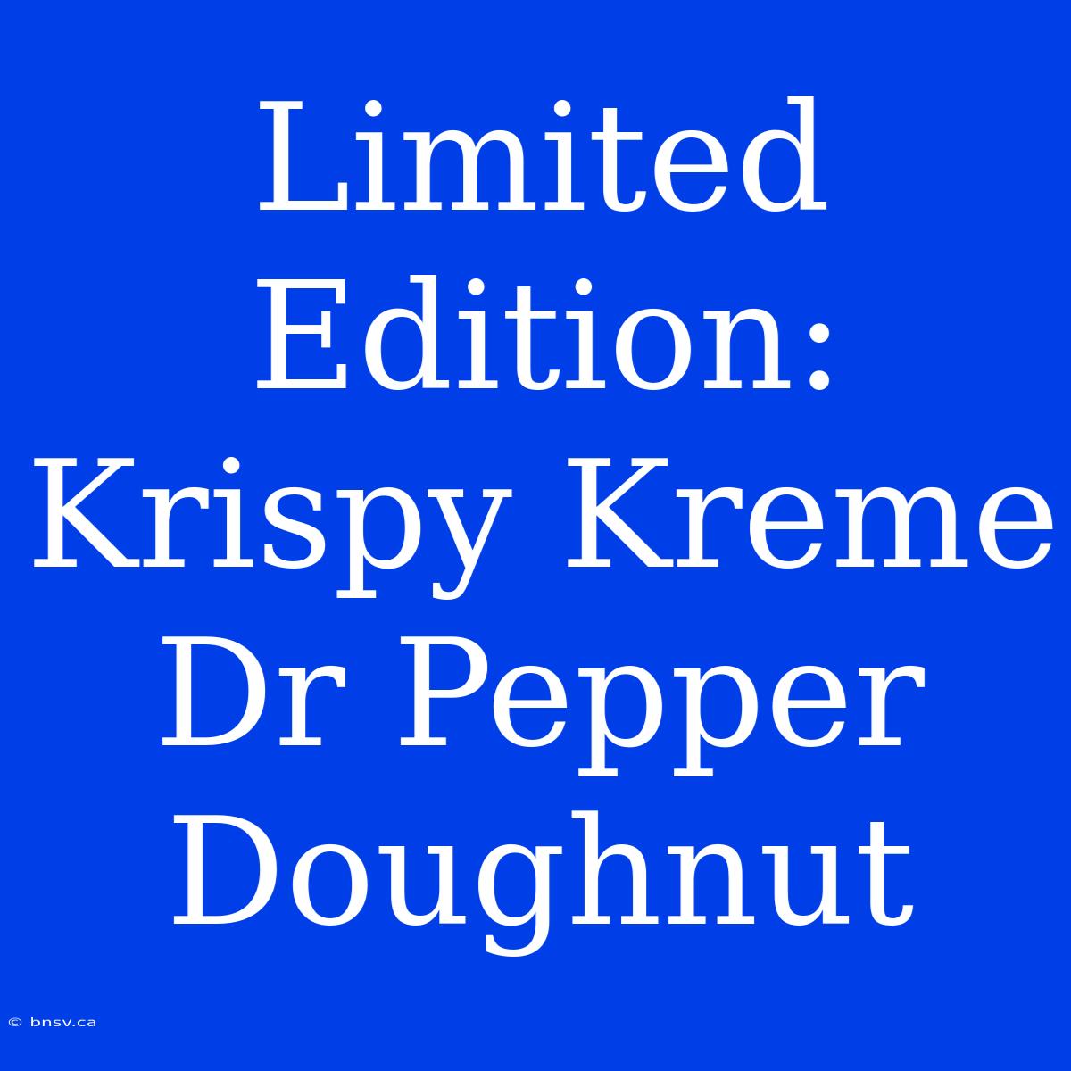 Limited Edition: Krispy Kreme Dr Pepper Doughnut