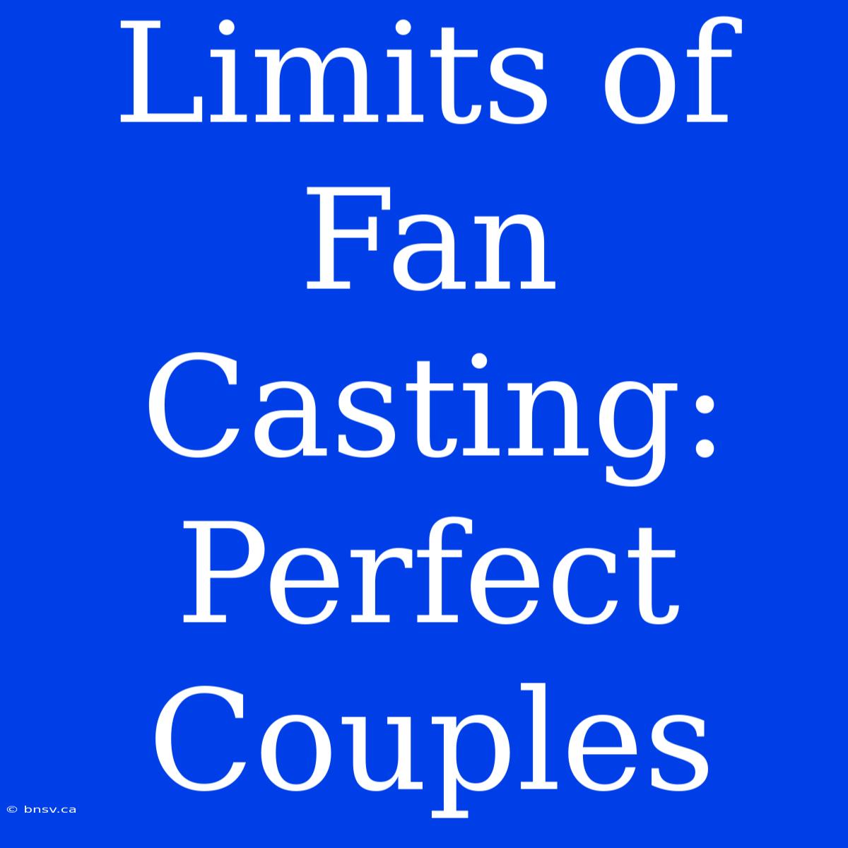 Limits Of Fan Casting: Perfect Couples