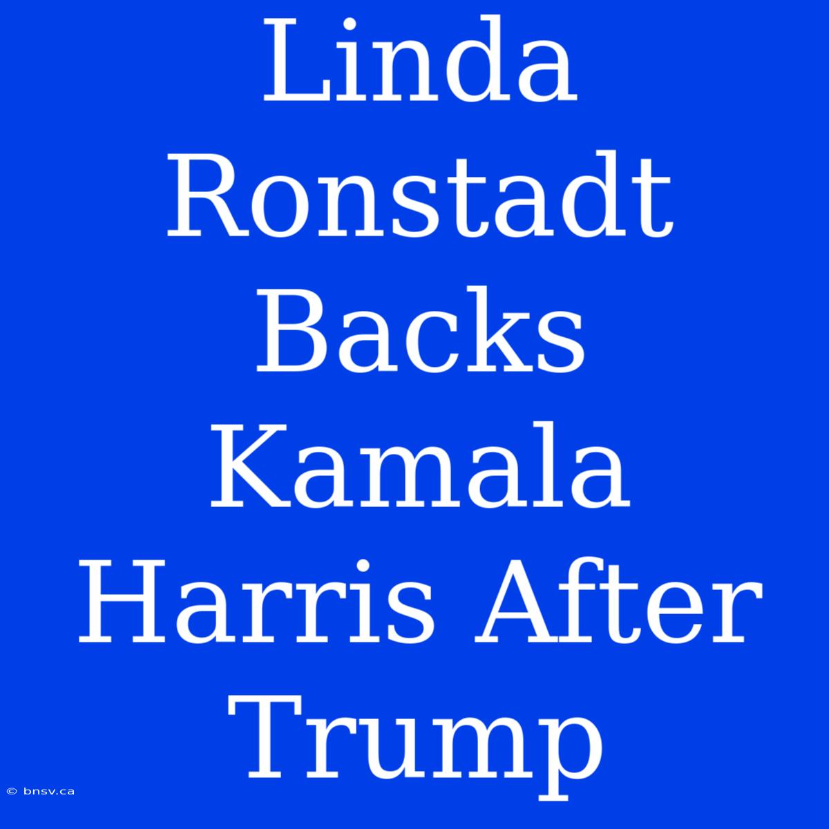 Linda Ronstadt Backs Kamala Harris After Trump