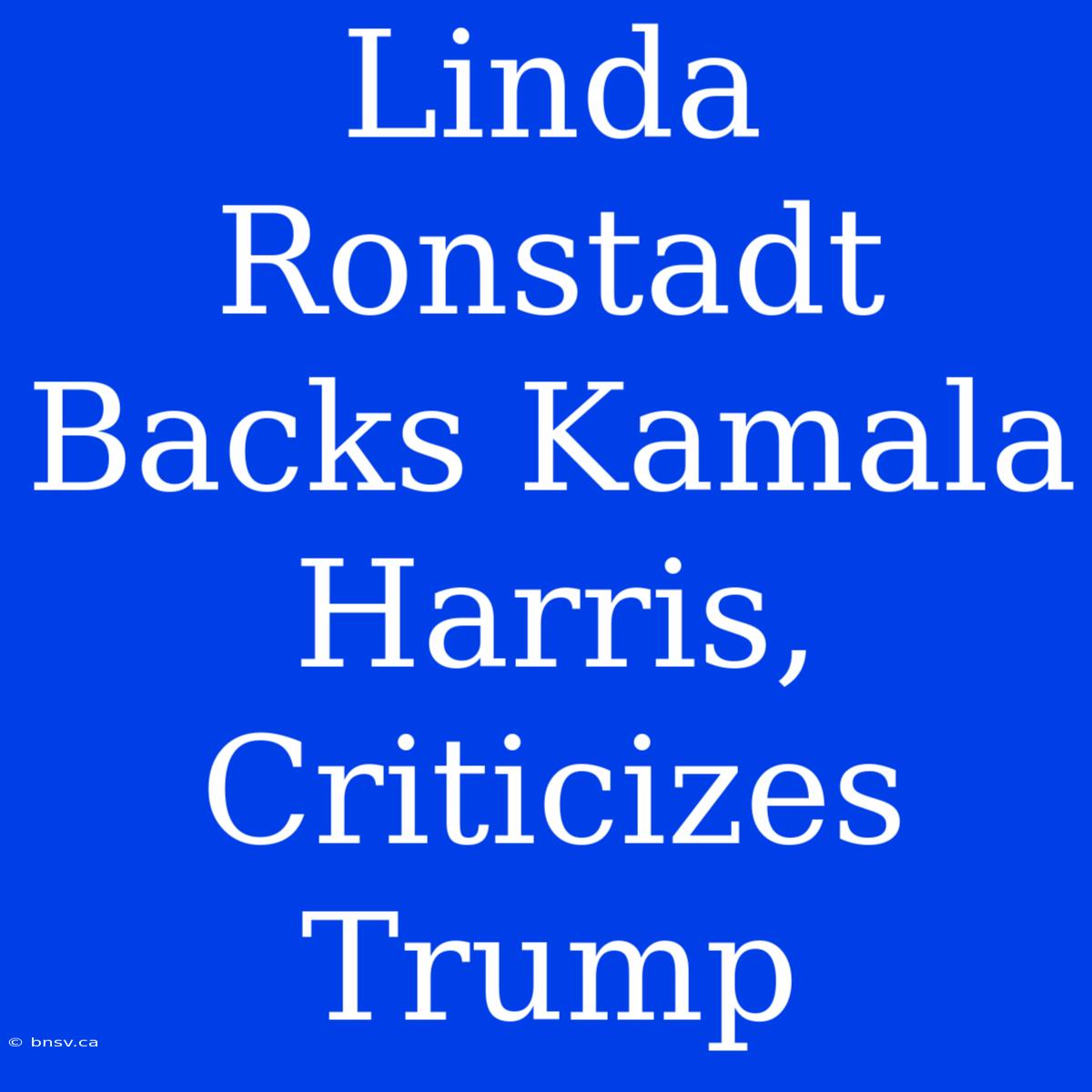 Linda Ronstadt Backs Kamala Harris, Criticizes Trump