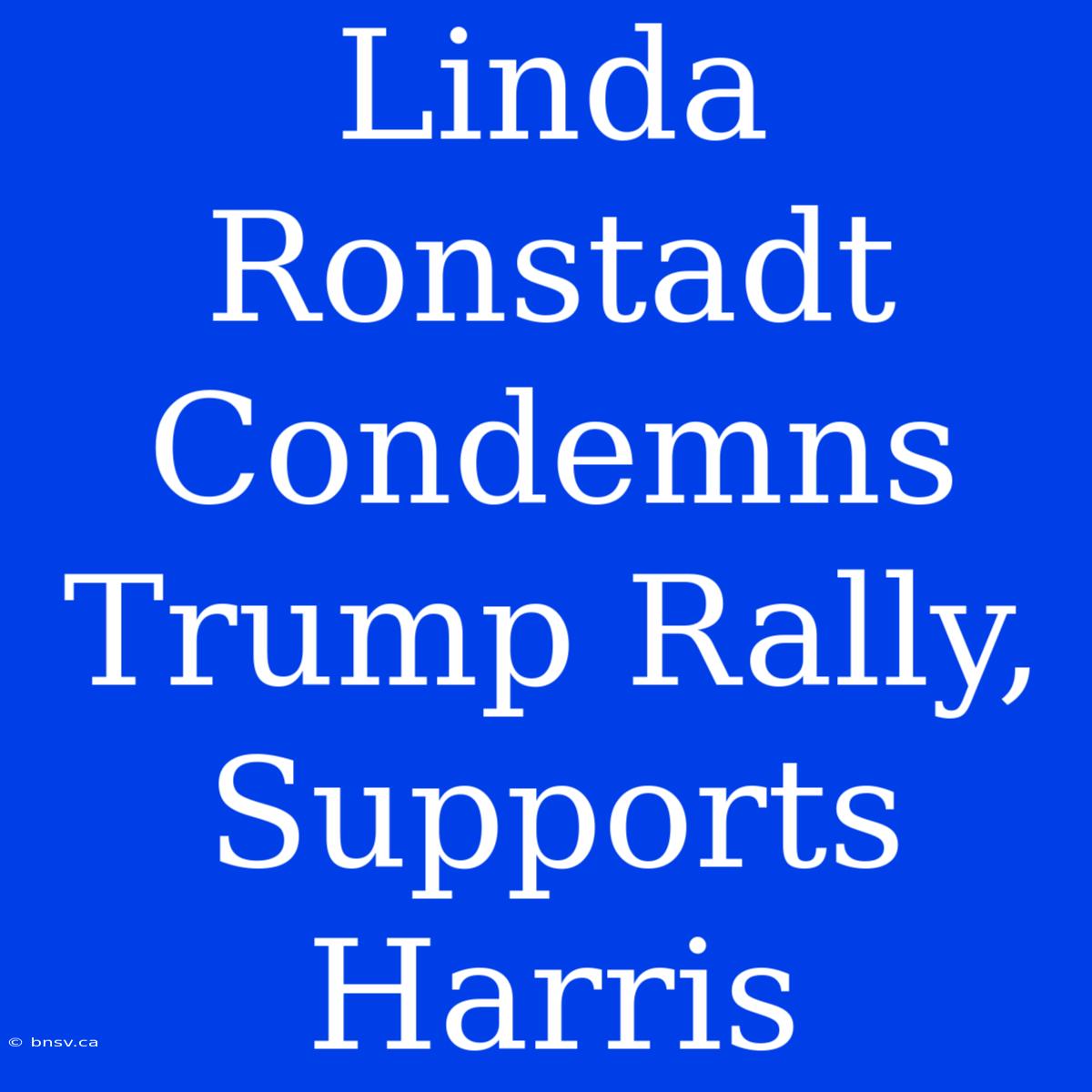 Linda Ronstadt Condemns Trump Rally, Supports Harris