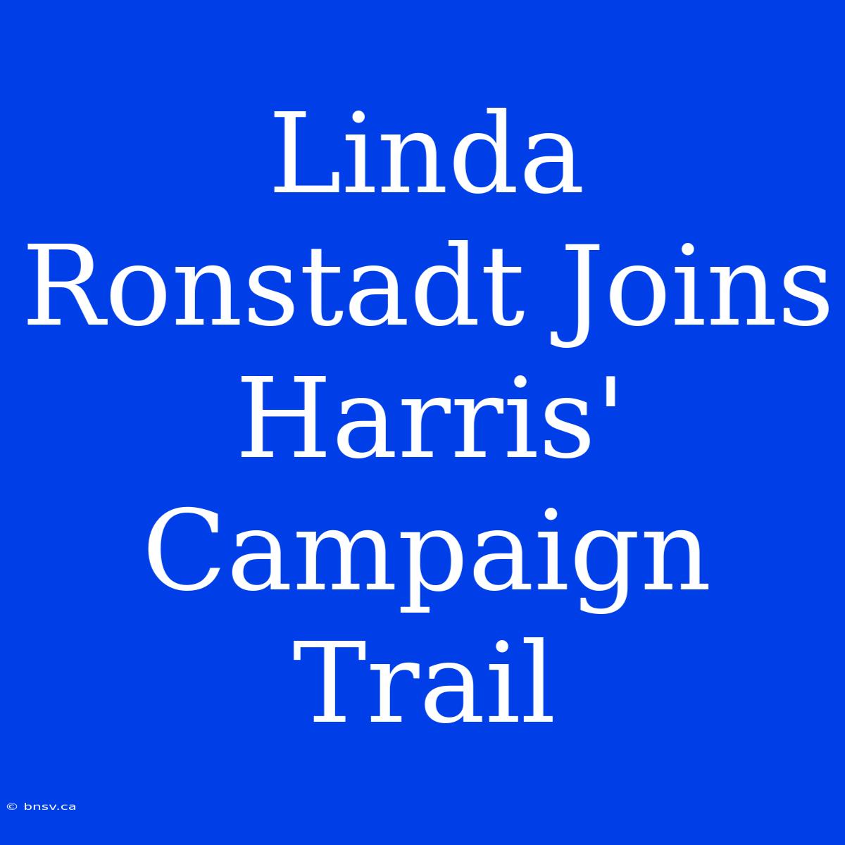 Linda Ronstadt Joins Harris' Campaign Trail