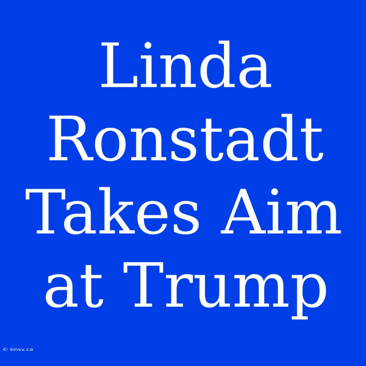 Linda Ronstadt Takes Aim At Trump