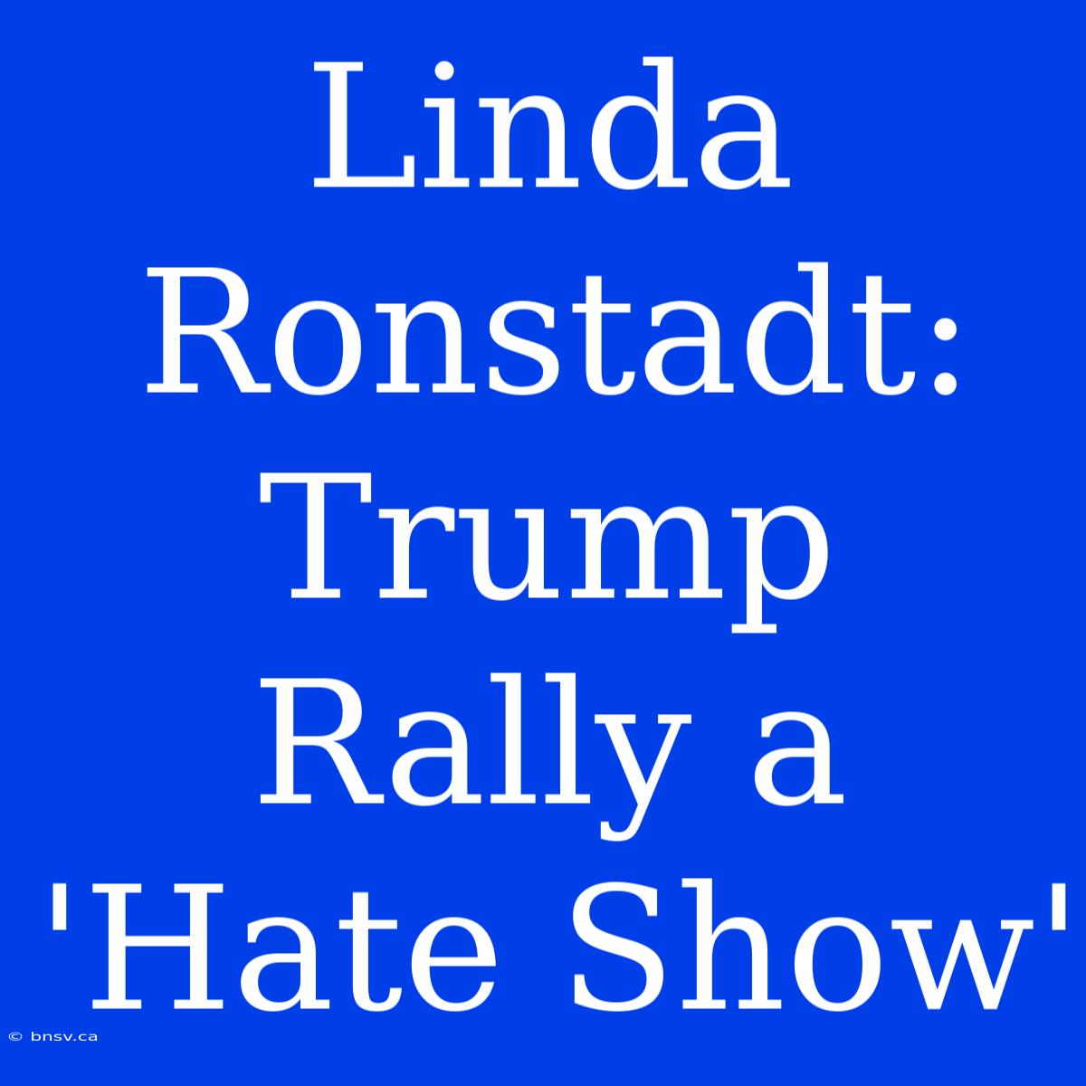 Linda Ronstadt: Trump Rally A 'Hate Show'