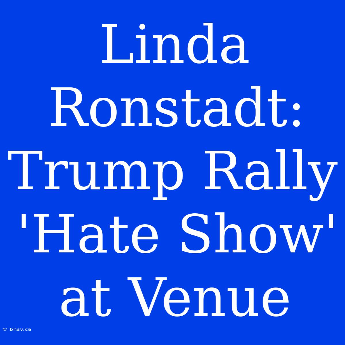 Linda Ronstadt: Trump Rally 'Hate Show' At Venue