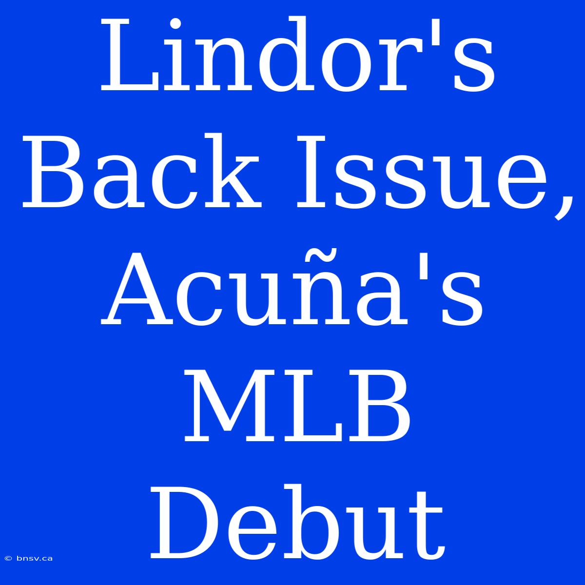 Lindor's Back Issue, Acuña's MLB Debut