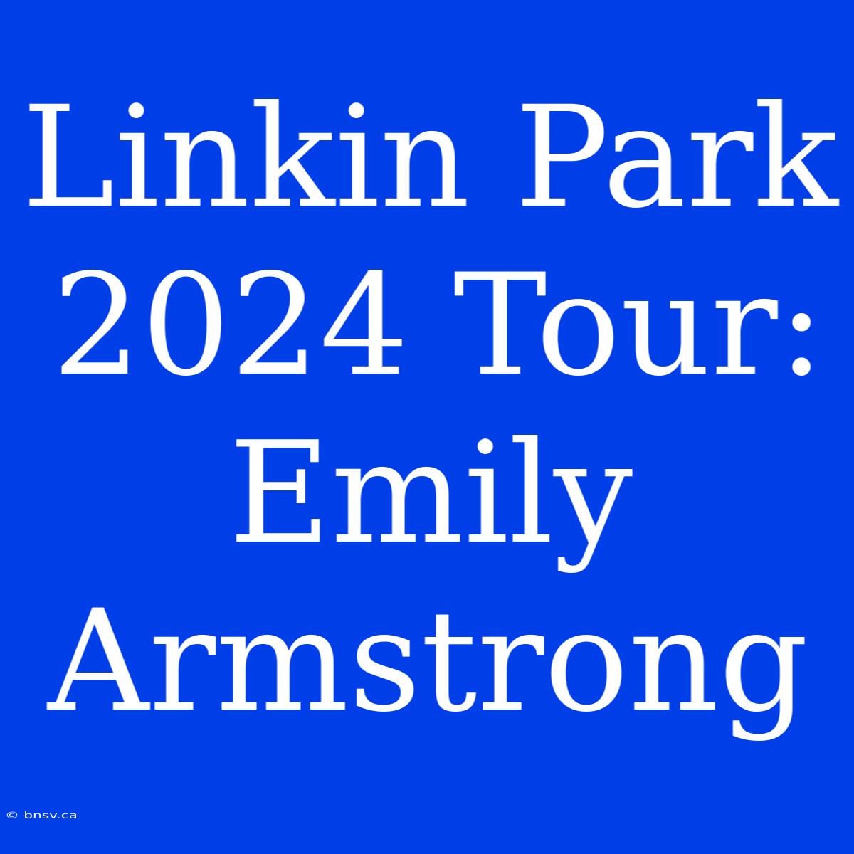 Linkin Park 2024 Tour: Emily Armstrong