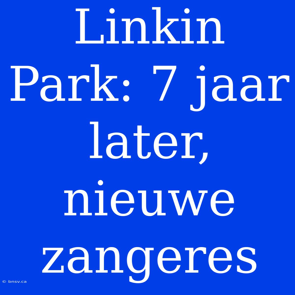 Linkin Park: 7 Jaar Later, Nieuwe Zangeres